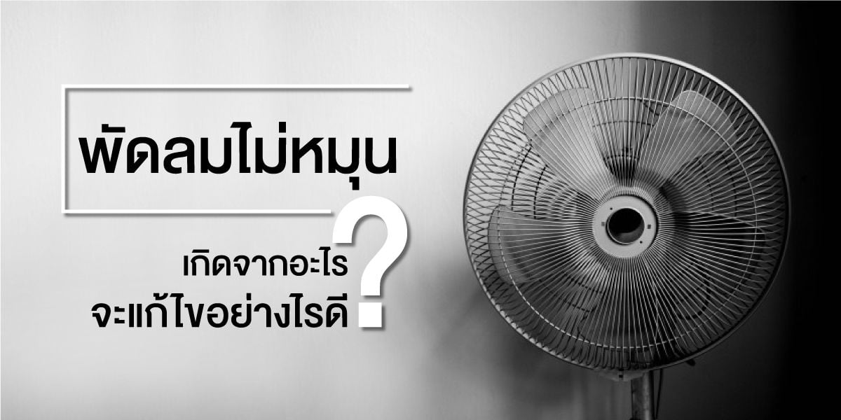 พัดลมไม่หมุน เกิดจากอะไร? จะแก้อย่างไรดี? พัดลมไม่หมุน เกิดจากอะไร? จะแก้อย่างไรดี?